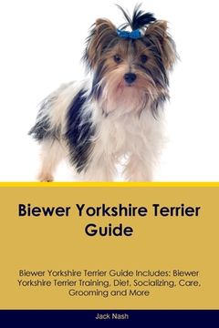 portada Biewer Yorkshire Terrier Guide Biewer Yorkshire Terrier Guide Includes: Biewer Yorkshire Terrier Training, Diet, Socializing, Care, Grooming, Breeding (en Inglés)