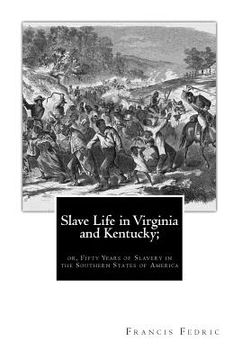 portada Slave Life in Virginia and Kentucky;: or, Fifty Years of Slavery in the Southern States of America (in English)