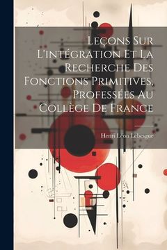 portada Leçons sur l'intégration et la recherche des fonctions primitives, professées au Collège de France