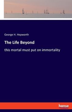 portada The Life Beyond: this mortal must put on immortality (en Inglés)