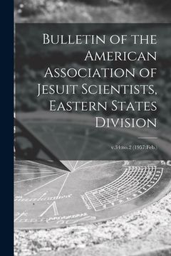 portada Bulletin of the American Association of Jesuit Scientists, Eastern States Division; v.34: no.2 (1957: Feb.) (en Inglés)