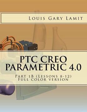 portada PTC Creo Parametric 4.0: Part 1B (Lessons 8-12) Full color version (in English)