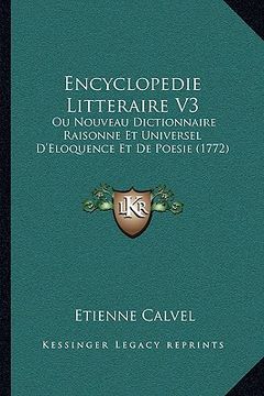 portada Encyclopedie Litteraire V3: Ou Nouveau Dictionnaire Raisonne Et Universel D'Eloquence Et De Poesie (1772) (en Francés)