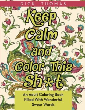 portada Keep Calm and Color This Sh*T: An Adult Coloring Book Filled With Wonderful Swear Words (in English)