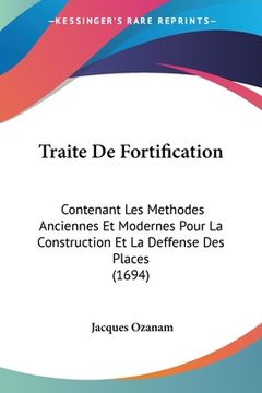 portada Traite De Fortification: Contenant Les Methodes Anciennes Et Modernes Pour La Construction Et La Deffense Des Places (1694) (en Francés)