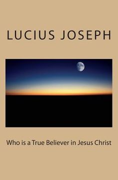 portada Who is a True Believer in Jesus Christ (en Inglés)