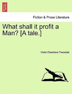 portada what shall it profit a man? [a tale.] (en Inglés)