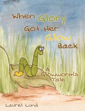 portada when glory got her glow back: a glowworm s tale (en Inglés)