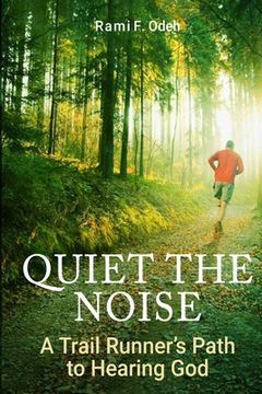 portada Quiet The Noise: A Trail Runner's Path to Hearing God (en Inglés)