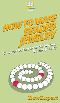portada How to Make Beaded Jewelry: Your Step by Step Guide to Making Beaded Jewelry (in English)