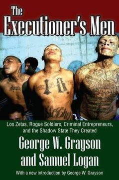 portada The Executioner's Men: Los Zetas, Rogue Soldiers, Criminal Entrepreneurs, and the Shadow State They Created