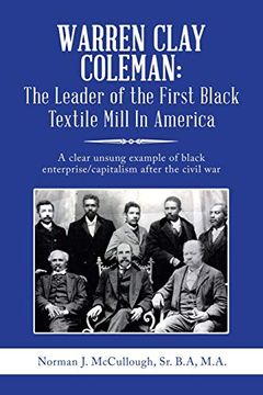 portada Warren Clay Coleman: The Leader of the First Black Textile Mill in America: A Clear Unsung Example of Black Enterprise (en Inglés)