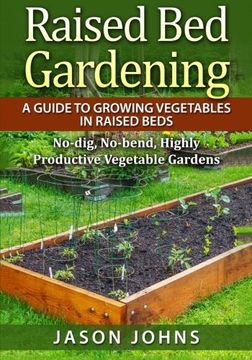 portada Raised Bed Gardening - A Guide To Growing Vegetables In Raised Beds: No Dig, No Bend, Highly Productive Vegetable Gardens: Volume 11 (Inspiring Gardening Ideas) (en Inglés)