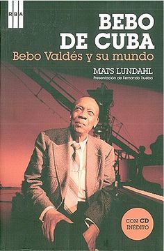 portada Bebo de Cuba. Bebo Valdés y su mundo. (con CD inßedito). Presentacción de Fernando Trueba. (in Spanish)