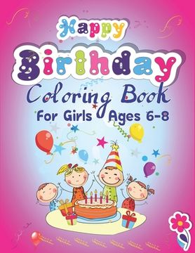 portada Happy Birthday Coloring Book for Girls Ages 6-8: An Birthday Coloring Book with beautiful Birthday Cake, Cupcakes, Hat, bears, boys, girls, candles, b (en Inglés)