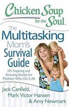 portada Chicken Soup for the Soul: the Multitasking Mom's Survival Guide: 101 Inspiring and Amusing Stories for Mothers Who Do it All