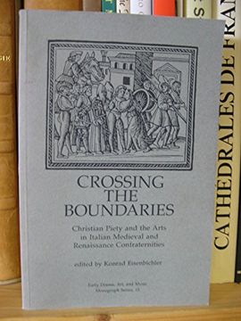 portada Crossing the Boundaries: Christian Piety and the Arts in Italian Medieval Renaissance Confraternities (Early Drama, art and Music Monograph no 15) (en Inglés)