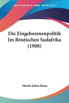 portada Die Eingeborenenpolitik Im Bristischen Sudafrika (1908) (en Alemán)