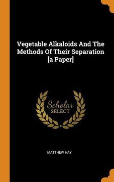 portada Vegetable Alkaloids and the Methods of Their Separation [a Paper] 