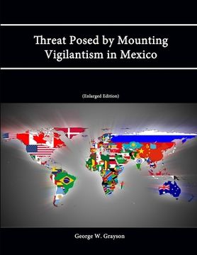 portada Threat Posed by Mounting Vigilantism in Mexico (Enlarged Edition) (en Inglés)