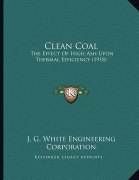 portada clean coal: the effect of high ash upon thermal efficiency (1918) (en Inglés)