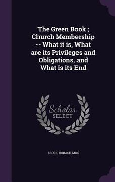 portada The Green Book; Church Membership -- What it is, What are its Privileges and Obligations, and What is its End