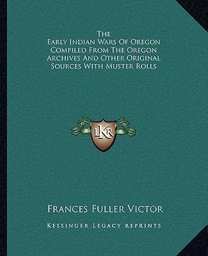 portada the early indian wars of oregon compiled from the oregon archives and other original sources with muster rolls (en Inglés)