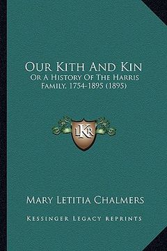 portada our kith and kin: or a history of the harris family, 1754-1895 (1895)