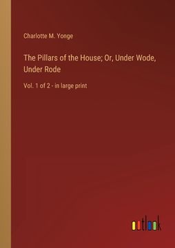 portada The Pillars of the House; Or, Under Wode, Under Rode: Vol. 1 of 2 - in large print (en Inglés)