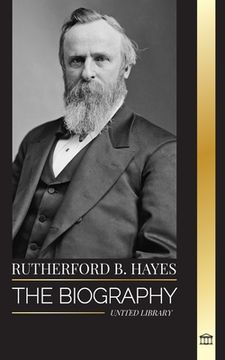 portada Rutherford B. Hayes: The biography of an American Civil War president, leadership and betrayal (en Inglés)