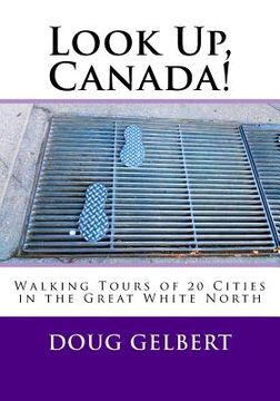 portada Look Up, Canada!: Walking Tours of 20 Cities in the Great White North (in English)