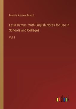 portada Latin Hymns: With English Notes for Use in Schools and Colleges: Vol. I
