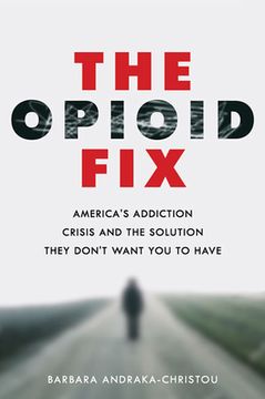 portada The Opioid Fix: America's Addiction Crisis and the Solution They Don't Want You to Have (en Inglés)