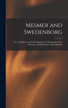 portada Mesmer and Swedenborg: Or, the Relation of the Developments of Mesmerism to the Doctrines and Disclosures of Swedenborg (en Inglés)