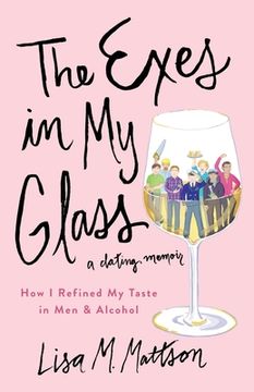 portada The Exes In My Glass: How I Refined My Taste in Men & Alcohol {a dating memoir} (en Inglés)