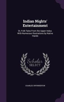 portada Indian Nights' Entertainment: Or, Folk-Tales From the Upper Indus. With Numerous Illustrations by Native Hands (in English)
