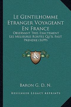 portada Le Gentilhomme Etranger Voyageant En France: Observant Tres Exactement Les Melieures Routes Qu'Il Faut Prendre (1699) (en Francés)