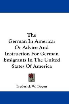 portada the german in america: or advice and instruction for german emigrants in the united states of america (en Inglés)