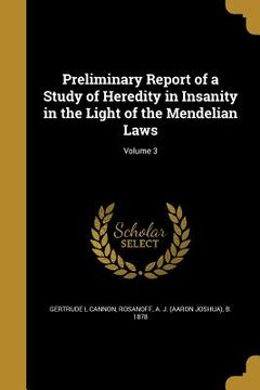 portada Preliminary Report of a Study of Heredity in Insanity in the Light of the Mendelian Laws; Volume 3 (en Inglés)