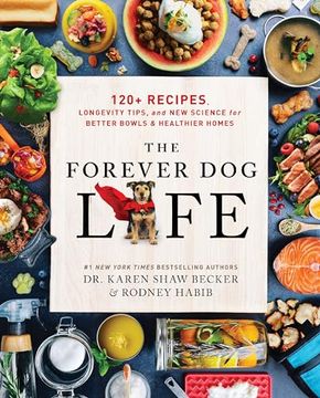 portada The Forever dog Life: 120+ Recipes, Longevity Tips, and new Science for Better Bowls and Healthier Homes (en Inglés)