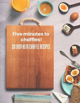 portada Five minutes to chaffles!: 20 easy keto chaffle recipes (en Inglés)