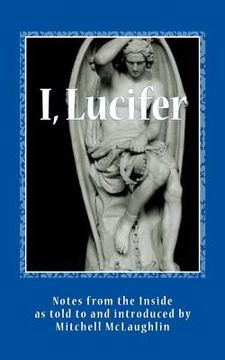 portada I, Lucifer: Notes from the Inside: Tellings from the World's Most Infamous Man (en Inglés)
