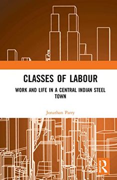 portada Classes of Labour: Work and Life in a Central Indian Steel Town