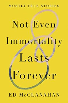 portada Not Even Immortality Lasts Forever: Mostly True Stories (en Inglés)