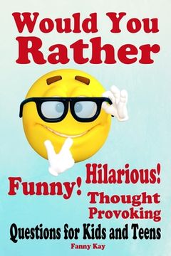 portada Would You Rather: Hilarious, Funny and Thought Provoking Questions for Kids and Teens.: Great gift for everyone! (en Inglés)