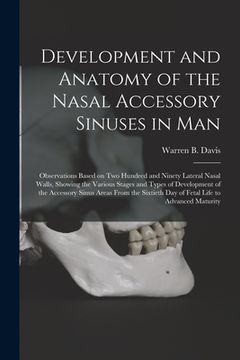 portada Development and Anatomy of the Nasal Accessory Sinuses in Man; Observations Based on Two Hundred and Ninety Lateral Nasal Walls, Showing the Various S (en Inglés)