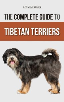 portada The Complete Guide to Tibetan Terriers: Locating, Selecting, Training, Feeding, Socializing, and Loving Your New Tibetan Terrier Puppy (en Inglés)