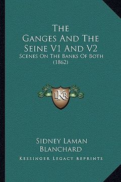 portada the ganges and the seine v1 and v2: scenes on the banks of both (1862) (in English)