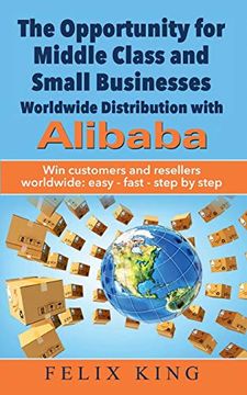 portada The Opportunity for Middle Class and Small Businesses: Worldwide Distribution With Alibaba: Win Customers and Resellers Worldwide: Easy - Fast - Step by Step [Soft Cover ] (en Inglés)