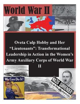portada Oveta Culp Hobby and Her "Lieutenants": Transformational Leadership in Action in the Women's Army Auxiliary Corps of World War II (en Inglés)